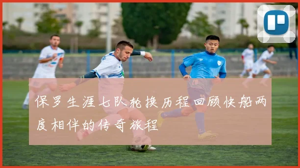 保罗生涯七队轮换历程回顾快船两度相伴的传奇旅程